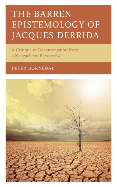 Barren Epistemology of Jacques Derrida: A Critique of Deconstruction from a Nietzschean Perspective