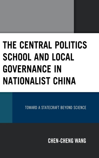 Central Politics School and Local Governance in Nationalist China: Toward a Statecraft beyond Science