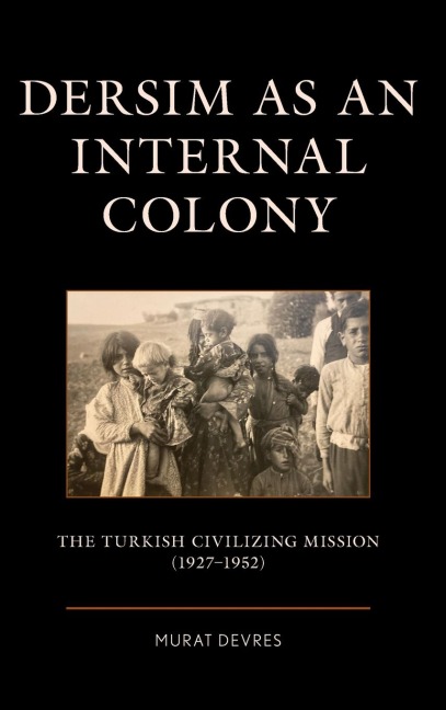 Dersim as an Internal Colony: The Turkish Civilizing Mission (1927-1952)