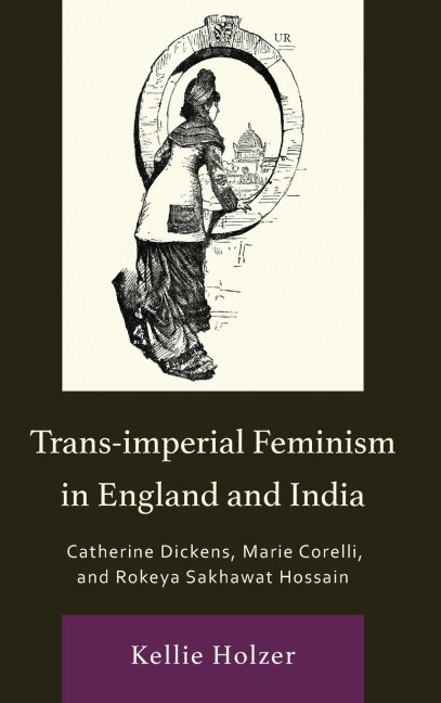 Trans-imperial Feminism in England and India: Catherine Dickens, Marie Corelli, and Rokeya Sakhawat Hossain