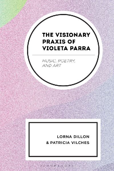 The Visionary Praxis of Violeta Parra: Music, Poetry, and Art
