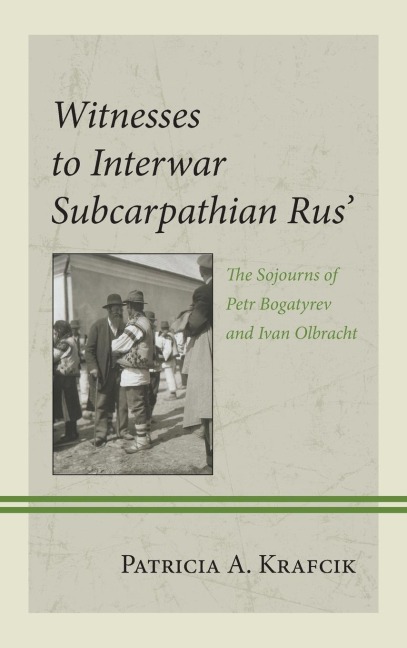 Witnesses to Interwar Subcarpathian Rus': The Sojourns of Petr Bogatyrev and Ivan Olbracht