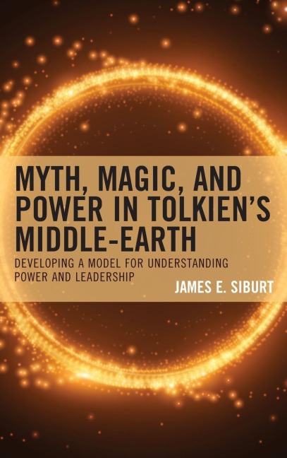 Myth, Magic, and Power in Tolkiens Middle-earth: Developing a Model for Understanding Power and Leadership