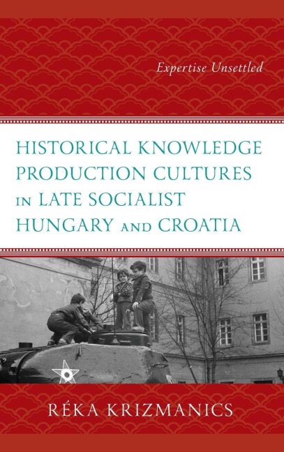 Historical Knowledge Production Cultures in Late Socialist Hungary and Croatia: Expertise Unsettled