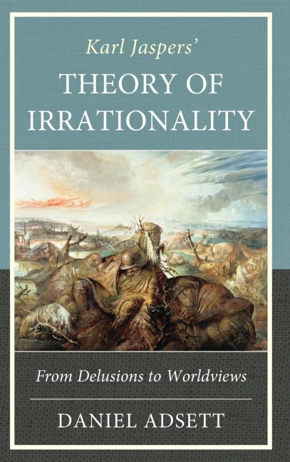 Karl Jaspers' Theory of Irrationality: From Delusions to Worldviews