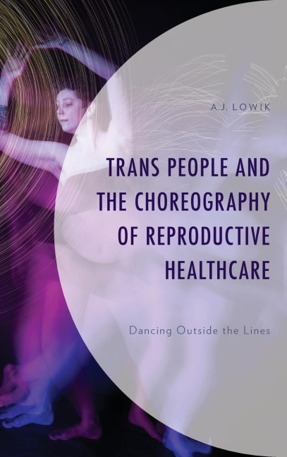 Trans People and the Choreography of Reproductive Healthcare: Dancing Outside the Lines