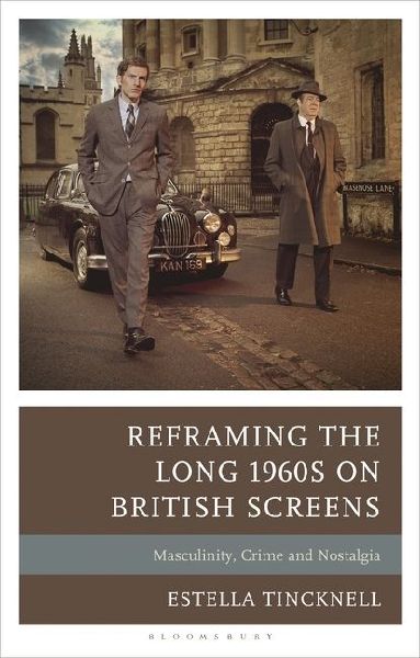 Reframing the Long 1960s on British Screens: Masculinity, Crime and Nostalgia