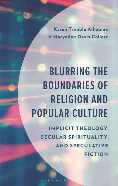 Blurring the Boundaries of Religion and Popular Culture: Implicit Theology, Secular Spirituality, and Speculative Fiction