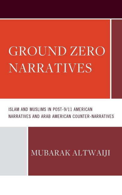 Ground Zero Narratives: Islam and Muslims in Post-9/11 American Narratives and Arab American Counter-Narratives