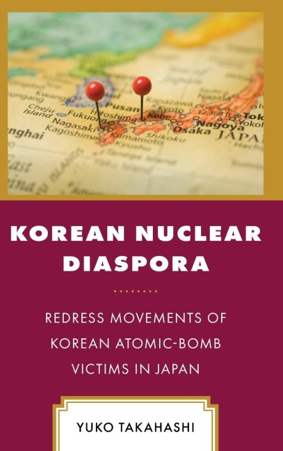 Korean Nuclear Diaspora: Redress Movements of Korean Atomic-Bomb Victims in Japan