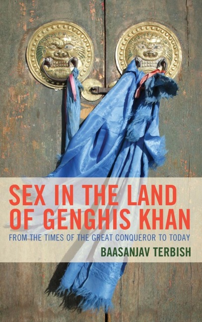 Sex in the Land of Genghis Khan From the Times of the Great Conqueror to Today