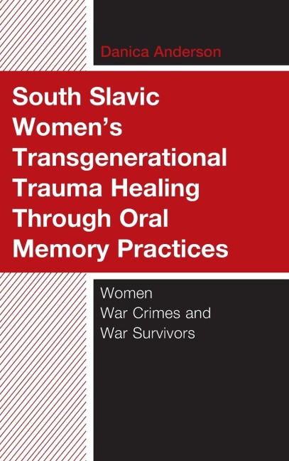 South Slavic Women's Transgenerational Trauma Healing Through Oral Memory Practices: Women War Crimes and War Survivors
