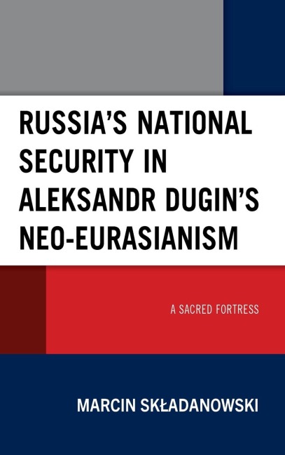 Russia's National Security in Aleksandr Dugin's Neo-Eurasianism: A Sacred Fortress