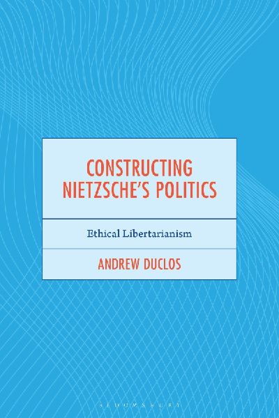 Constructing Nietzsche's Politics: Ethical Libertarianism