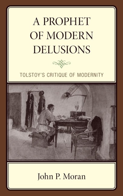 Prophet of Modern Delusions: Tolstoy's Critique of Modernity