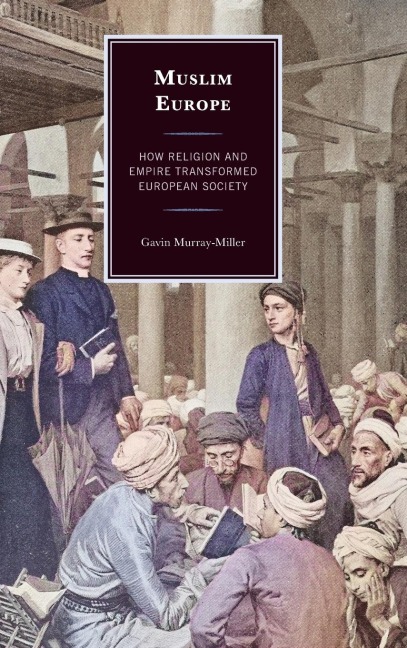 Muslim Europe: How Religion and Empire Transformed European Society