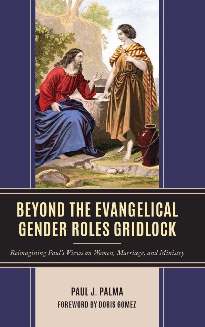 Beyond the Evangelical Gender Roles Gridlock: Reimagining Paul's Views on Women, Marriage, and Ministry