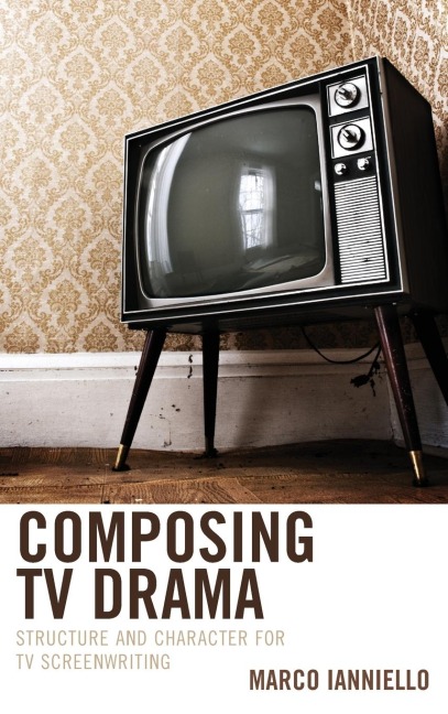 Composing TV Drama: Structure and Character for TV Screenwriting