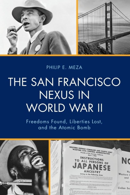San Francisco Nexus in World War II: Freedoms Found, Liberties Lost, and the Atomic Bomb
