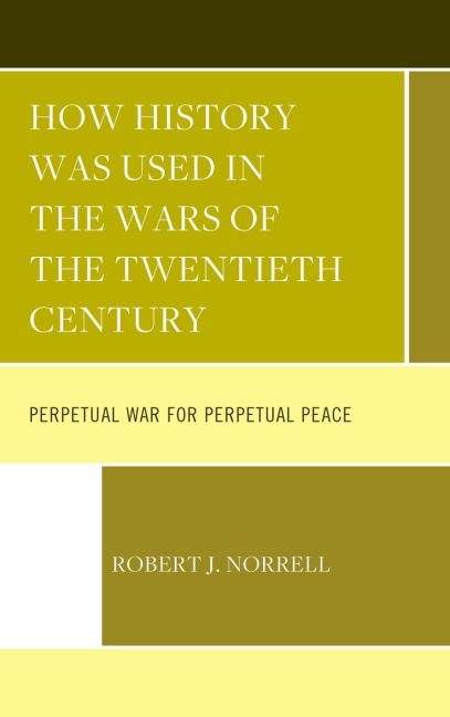 How History Was Used in the Wars of the Twentieth Century: Perpetual War for Perpetual Peace
