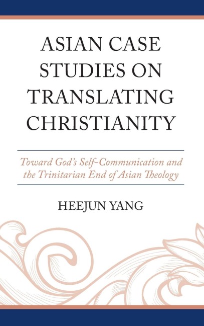 Asian Case Studies on Translating Christianity: Toward Gods Self-Communication and the Trinitarian End of Asian Theology