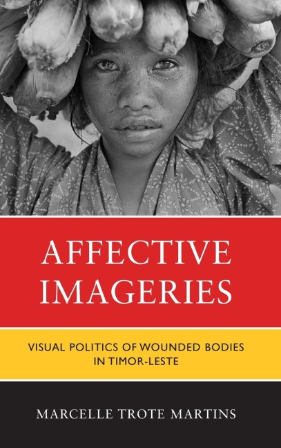 Affective Imageries: Visual Politics of Wounded Bodies in Timor-Leste