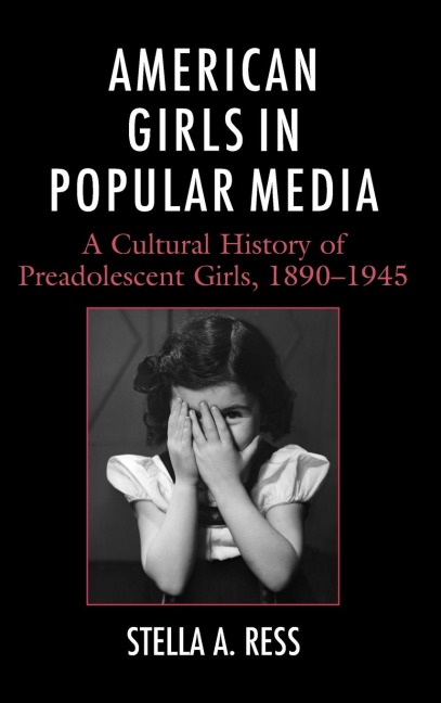 American Girls in Popular Media: A Cultural History of Preadolescent Girls, 1890-1945