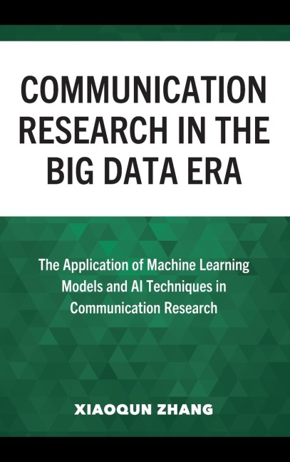 Communication Research in the Big Data Era: The Application of Machine Learning Models and AI Techniques in Communication Research