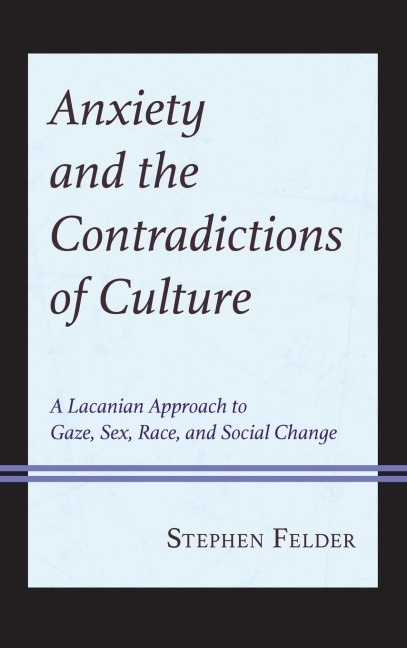 Anxiety and the Contradictions of Culture A Lacanian Approach to Gaze, Sex, Race, and Social Change