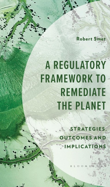 A Regulatory Framework to Remediate the Planet: Strategies, Outcomes and Implications