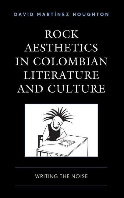 Rock Aesthetics in Colombian Literature and Culture: Writing the Noise