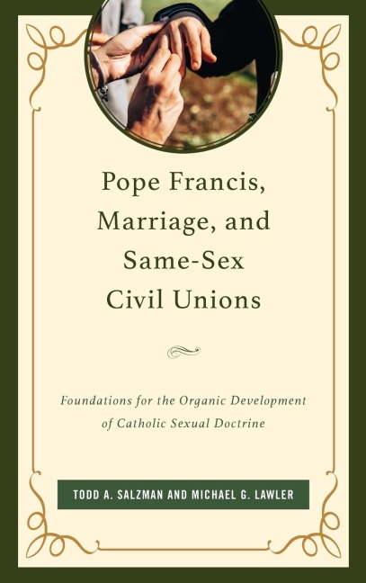 Pope Francis, Marriage, and Same-Sex Civil Unions Foundations for the Organic Development of Catholic Sexual Doctrine