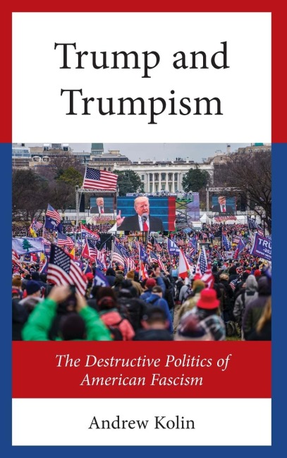 Trump and Trumpism: The Destructive Politics of American Fascism
