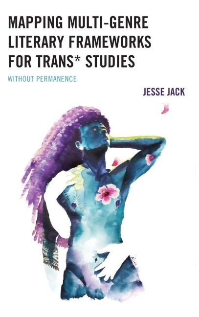 Mapping Multi-Genre Literary Frameworks for Trans* Studies: Without Permanence