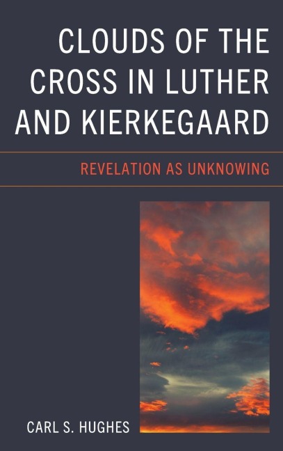 Clouds of the Cross in Luther and Kierkegaard: Revelation as Unknowing