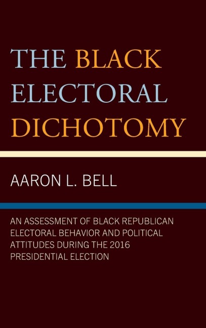 Black Electoral Dichotomy: An Assessment of Black Republican Electoral Behavior and Political Attitudes during the 2016 Presidential Election