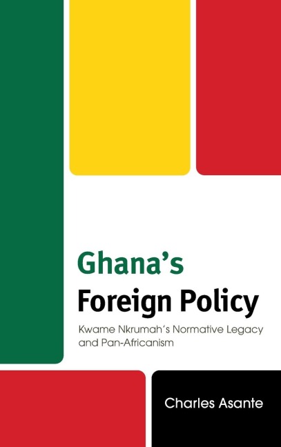 Ghanas Foreign Policy: Kwame Nkrumahs Normative Legacy and Pan-Africanism