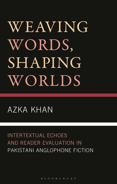 Weaving Words, Shaping Worlds: Intertextual Echoes and Reader Evaluation in Pakistani Anglophone Fiction