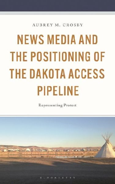 News Media and the Positioning of the Dakota Access Pipeline: Representing Protest