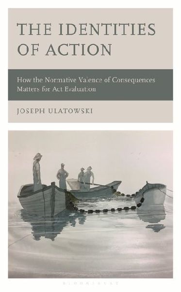 The Identities of Action: How the Normative Valence of Consequences Matters for Act Evaluation