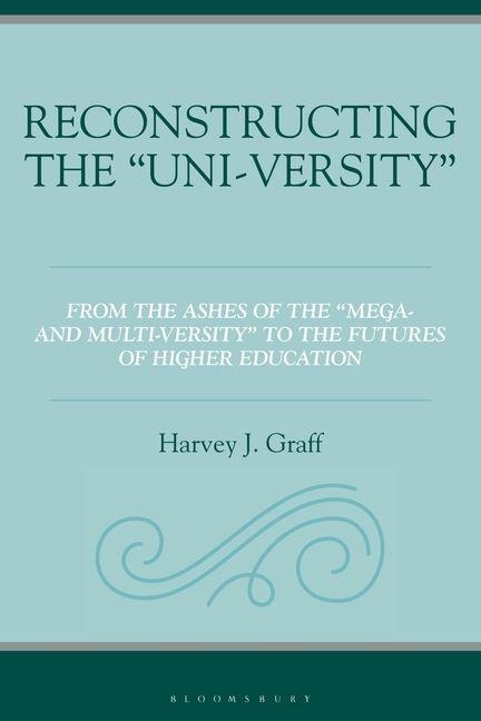Reconstructing the "Uni-versity": From the Ashes of the "Mega- and Multi-versity" to the Futures of Higher Education