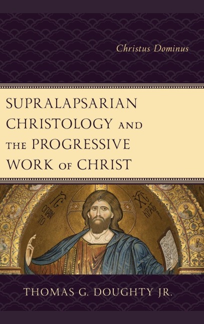 Supralapsarian Christology and the Progressive Work of Christ: Christus Dominus