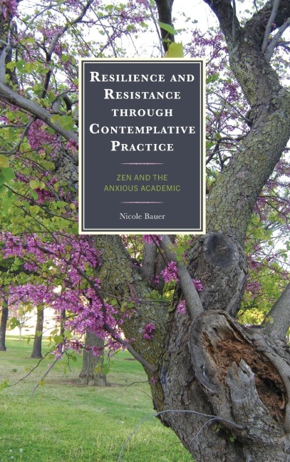 Resilience and Resistance through Contemplative Practice: Zen and the Anxious Academic