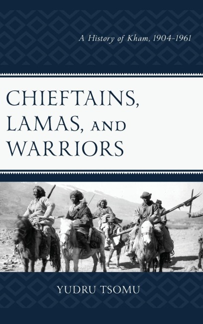 Chieftains, Lamas, and Warriors: A History of Kham, 1904-1961