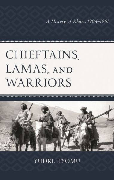 Chieftains, Lamas, and Warriors: A History of Kham, 1904-1961