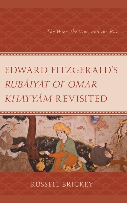 Edward FitzGeralds Rubáiyát of Omar Khayyám Revisited: The Wine, the Vine, and the Rose