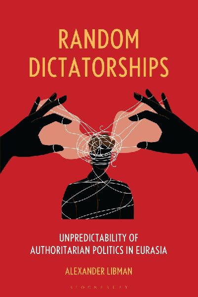 Random Dictatorships: Unpredictability of Authoritarian Politics in Eurasia
