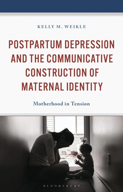 Postpartum Depression and the Communicative Construction of Maternal Identity: Motherhood in Tension