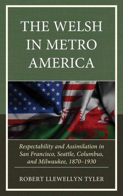 Welsh in Metro America: Respectability and Assimilation in San Francisco, Seattle, Columbus, and Milwaukee, 1870-1930