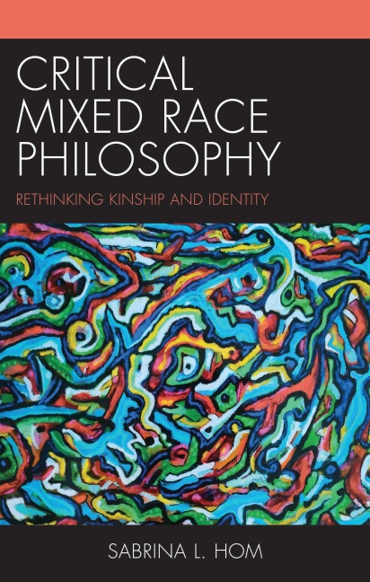 Critical Mixed Race Philosophy: Rethinking Kinship and Identity